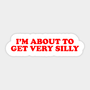 Humor Sayings Tshirt, I'm About to Get Very Silly Meme Tee Sticker